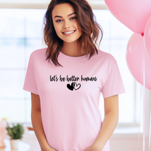 Load image into Gallery viewer, "let's be better humans" Tee