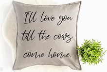 Load image into Gallery viewer, "I'll Love You till the Cows Come Home" Pillow