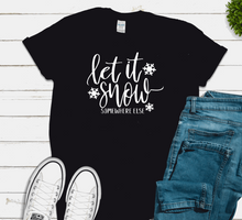 Load image into Gallery viewer, Let It Snow...Somewhere Else"" Tee