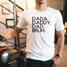 Load image into Gallery viewer, &quot;DADA, DADDY, DAD, BRUH&quot; Tee
