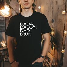Load image into Gallery viewer, &quot;DADA, DADDY, DAD, BRUH&quot; Tee
