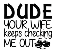 Load image into Gallery viewer, &quot;Dude Your Wife Keeps Checking Me Out&quot; Onesie
