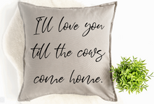 Load image into Gallery viewer, &quot;I&#39;ll Love You till the Cows Come Home&quot; Pillow
